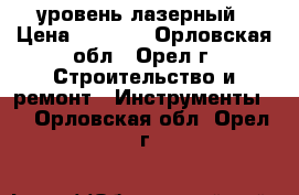 уровень лазерный › Цена ­ 6 500 - Орловская обл., Орел г. Строительство и ремонт » Инструменты   . Орловская обл.,Орел г.